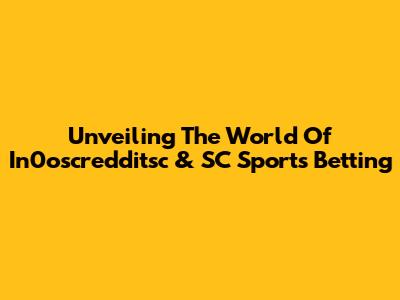 Unveiling The World Of In0oscredditsc & SC Sports Betting