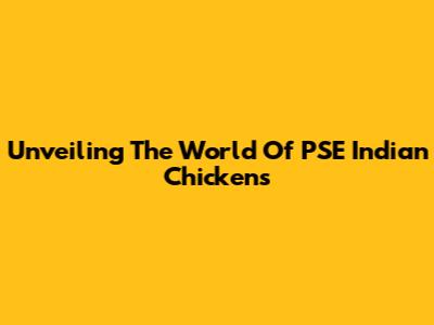 Unveiling The World Of PSE Indian Chickens