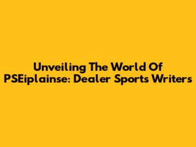 Unveiling The World Of PSEiplainse: Dealer Sports Writers