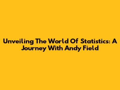 Unveiling The World Of Statistics: A Journey With Andy Field