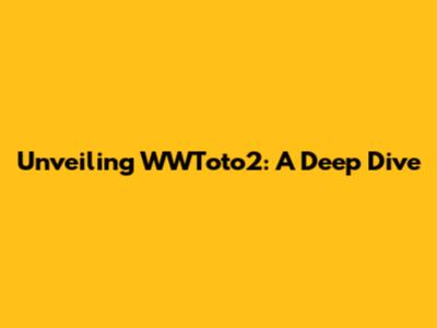 Unveiling WWToto2: A Deep Dive