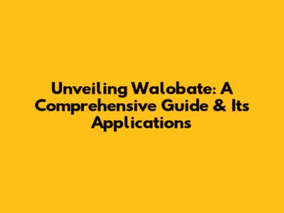 Unveiling Walobate: A Comprehensive Guide & Its Applications