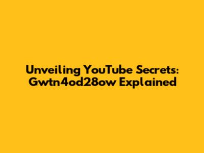 Unveiling YouTube Secrets: Gwtn4od28ow Explained