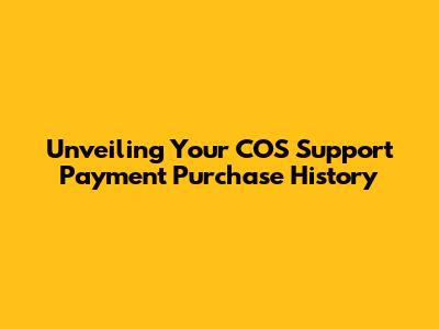 Unveiling Your COS Support Payment Purchase History