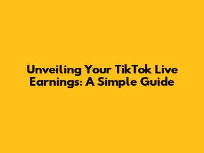 Unveiling Your TikTok Live Earnings: A Simple Guide