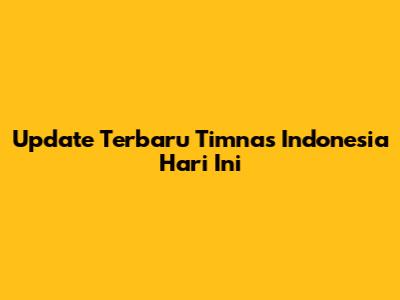 Update Terbaru Timnas Indonesia Hari Ini