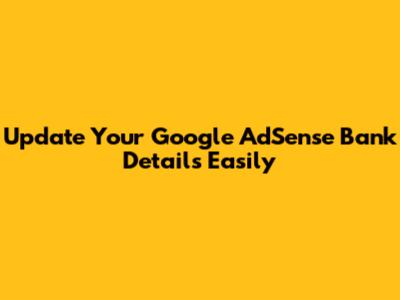 Update Your Google AdSense Bank Details Easily