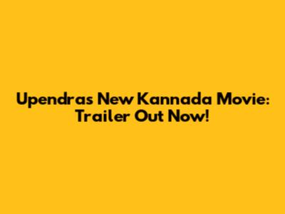 Upendra's New Kannada Movie: Trailer Out Now!
