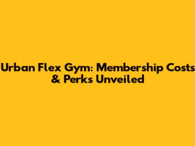 Urban Flex Gym: Membership Costs & Perks Unveiled