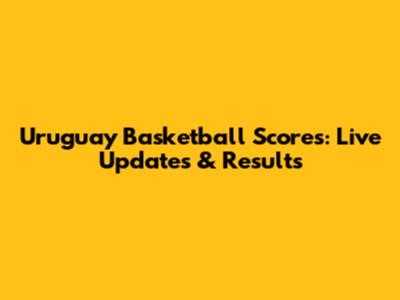 Uruguay Basketball Scores: Live Updates & Results