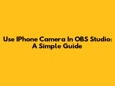 Use IPhone Camera In OBS Studio: A Simple Guide