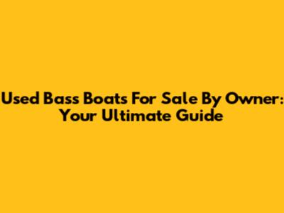 Used Bass Boats For Sale By Owner: Your Ultimate Guide