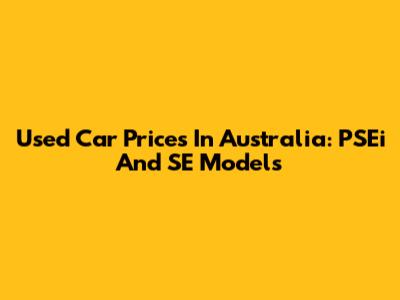 Used Car Prices In Australia: PSEi And SE Models
