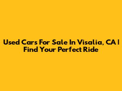 Used Cars For Sale In Visalia, CA | Find Your Perfect Ride