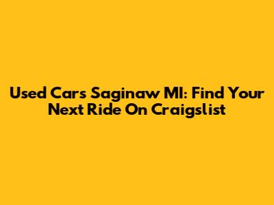 Used Cars Saginaw MI: Find Your Next Ride On Craigslist