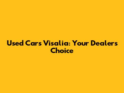 Used Cars Visalia: Your Dealer's Choice