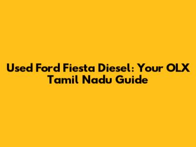 Used Ford Fiesta Diesel: Your OLX Tamil Nadu Guide