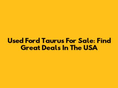 Used Ford Taurus For Sale: Find Great Deals In The USA