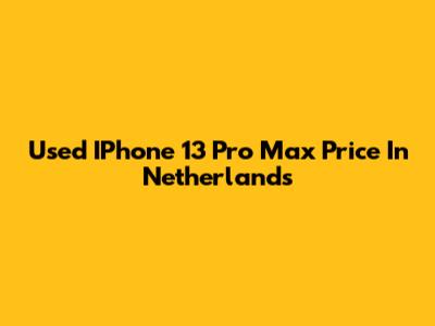 Used IPhone 13 Pro Max Price In Netherlands