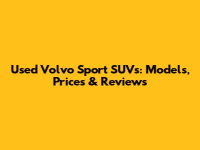 Used Volvo Sport SUVs: Models, Prices & Reviews