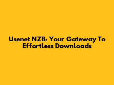 Usenet NZB: Your Gateway To Effortless Downloads