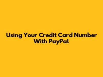 Using Your Credit Card Number With PayPal