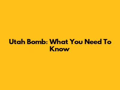 Utah Bomb: What You Need To Know