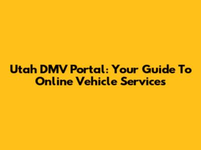 Utah DMV Portal: Your Guide To Online Vehicle Services