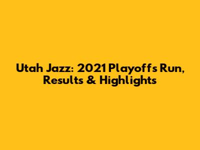 Utah Jazz: 2021 Playoffs Run, Results & Highlights