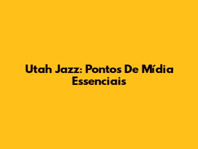 Utah Jazz: Pontos De Mídia Essenciais