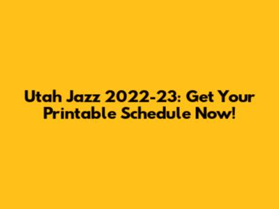 Utah Jazz 2022-23: Get Your Printable Schedule Now!