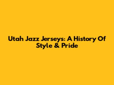 Utah Jazz Jerseys: A History Of Style & Pride