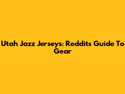 Utah Jazz Jerseys: Reddit's Guide To Gear