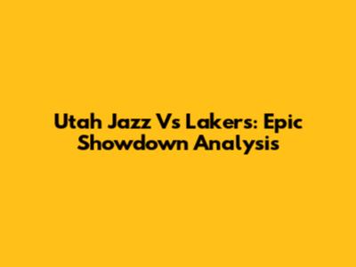 Utah Jazz Vs Lakers: Epic Showdown Analysis