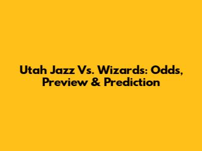 Utah Jazz Vs. Wizards: Odds, Preview & Prediction
