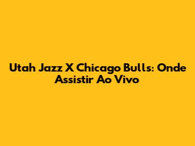 Utah Jazz X Chicago Bulls: Onde Assistir Ao Vivo