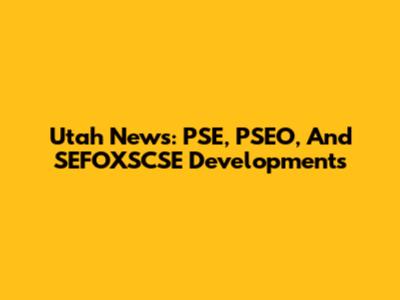 Utah News: PSE, PSEO, And SEFOXSCSE Developments