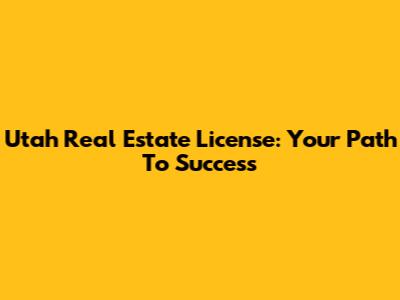 Utah Real Estate License: Your Path To Success