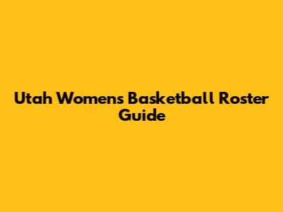 Utah Women's Basketball Roster Guide