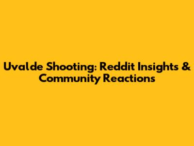 Uvalde Shooting: Reddit Insights & Community Reactions