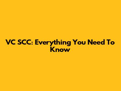 VC SCC: Everything You Need To Know
