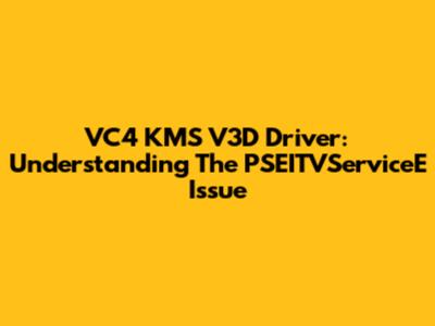 VC4 KMS V3D Driver: Understanding The PSEITVServiceE Issue