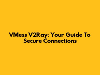 VMess V2Ray: Your Guide To Secure Connections
