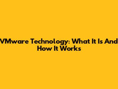 VMware Technology: What It Is And How It Works