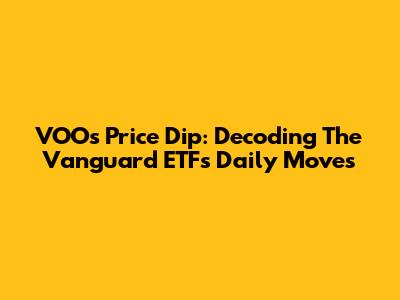 VOO's Price Dip: Decoding The Vanguard ETF's Daily Moves