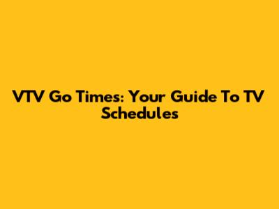 VTV Go Times: Your Guide To TV Schedules