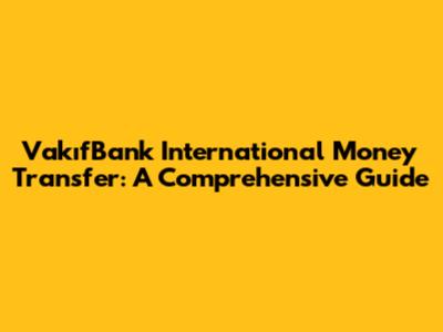 VakıfBank International Money Transfer: A Comprehensive Guide