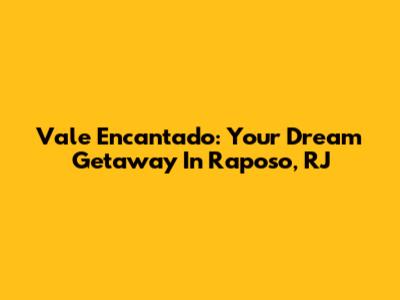 Vale Encantado: Your Dream Getaway In Raposo, RJ