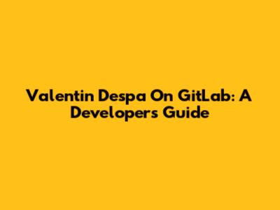 Valentin Despa On GitLab: A Developer's Guide