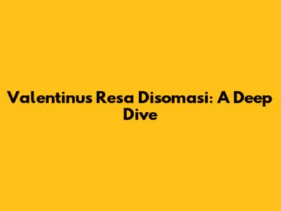 Valentinus Resa Disomasi: A Deep Dive